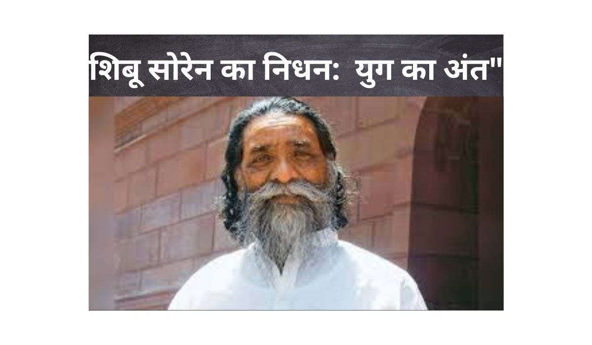 शिबू सोरेन का निधन: युग का अंत"